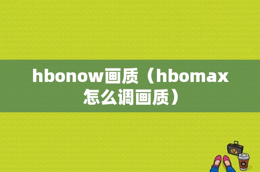 hbonow画质（hbomax怎么调画质）